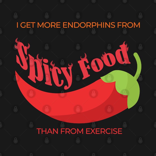 I get more endorphins from spicy food than from exercise by Gold Wings Tees