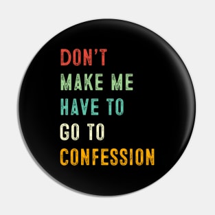 Catholic Don'T Make Me Have To Go To Confession Pin