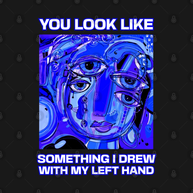 You look like something I drew with my left hand, abstract funny quote by laverdeden