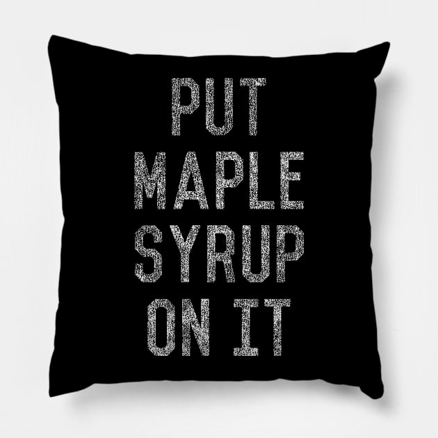 Put Maple Syrup On It Pillow by Flippin' Sweet Gear