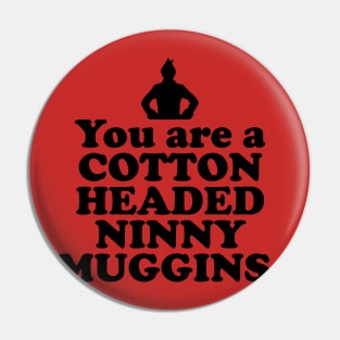 Elf Quote - You are a Cotton Headed Ninny Muggins (Black) Pin