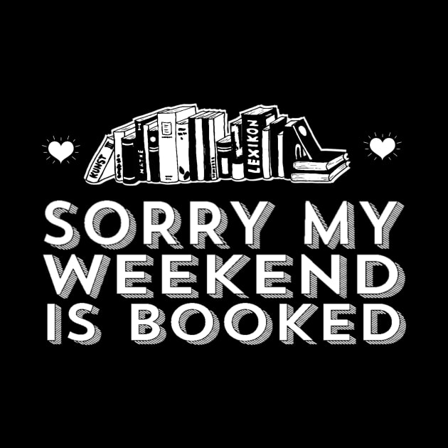 Sorry My Weekend is Booked - Book Lover Quote by ballhard