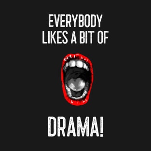 Everybody likes a bit of drama! T-Shirt