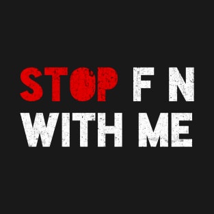 Stop F N With Me T-Shirt