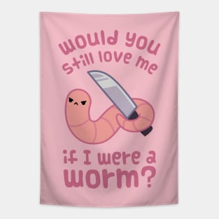 Would you still love me if I was a worm? Tapestry