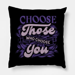 Choose Those Who Choose You by Tobe Fonseca Pillow