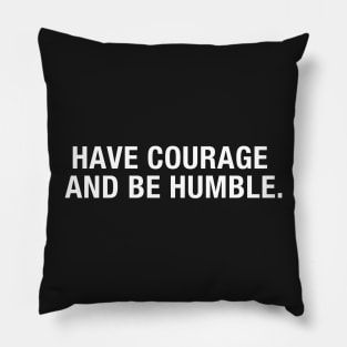 Have Courage and Be Humble Pillow