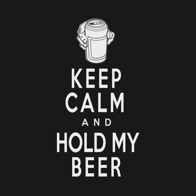 Keep Calm and Hold my Beer by ThatGuyTemp