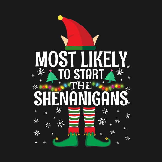 Most Likely To Start The Shenanigans Elf Family Christmas Gifts by TheMjProduction