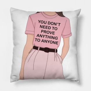 You don’t need to prove anything to anyone Pillow