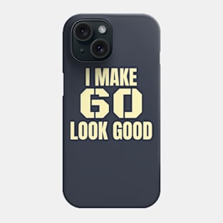 Make 60 Look Good! Birthday Gift for Your Sixty Year Old. Phone Case