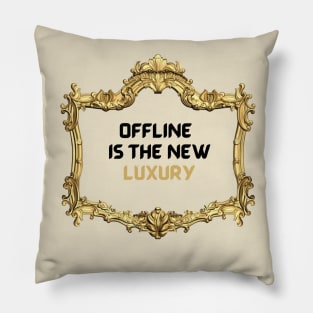 Offline is the new luxury Pillow