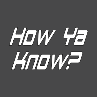 How Ya Know? By Basement Mastermind T-Shirt