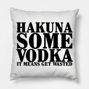 Hakuna Some Vodka Pillow