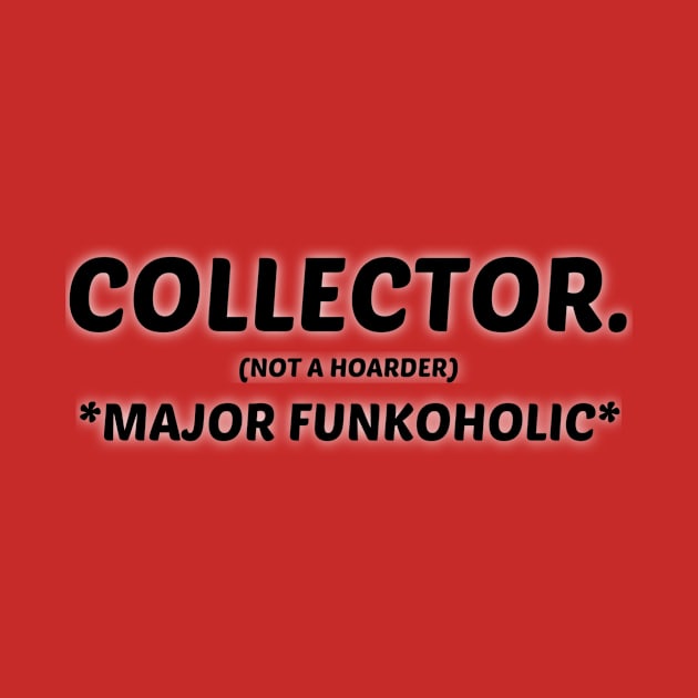 FUNKO  POP COLLECTOR NOT A HOARDER *MAJOR FUNKOHOLIC* by TSOL Games