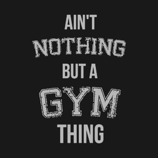 Ain't Nothing But A Gym Thing T-Shirt