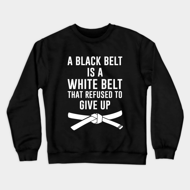 A black belt is a white belt that refused to give up - Black Belt ...