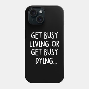 Get busy living or get busy dying... Phone Case