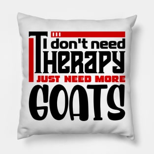 I don't need therapy, I just need more goats Pillow