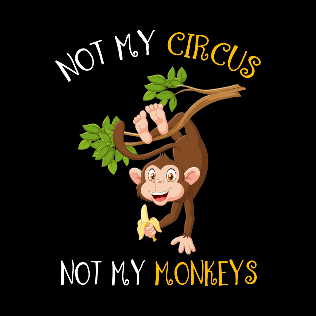 Not My Circus, Not My Monkeys Funny by Dunnhlpp