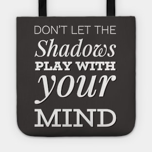 Don't let the shadows play with your mind Tote