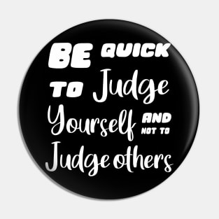 Be quick to judge yourself and not to judge others Pin