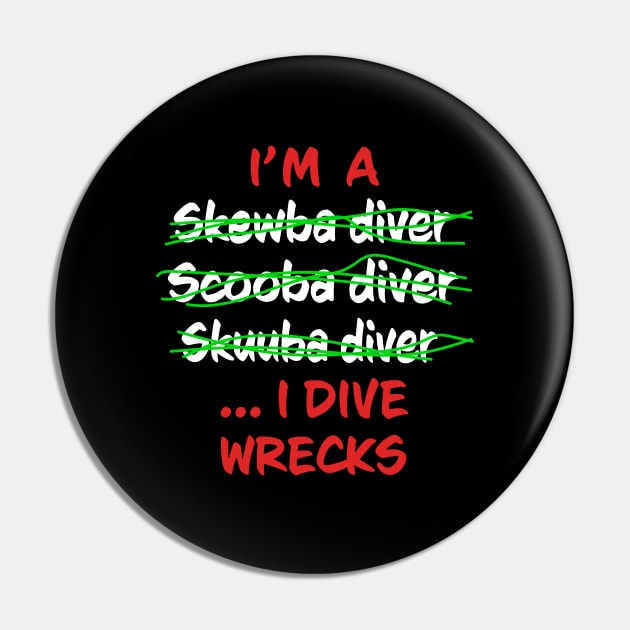 I'm A Scuba Diver I Dive Wrecks - Funny Scuba Diving Pin by eighttwentythreetees