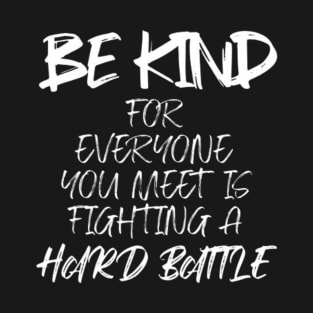 Be kind for everyone you meet is fighting a hard battle (White letter) T-Shirt