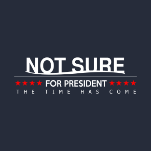 Not sure for President T-Shirt