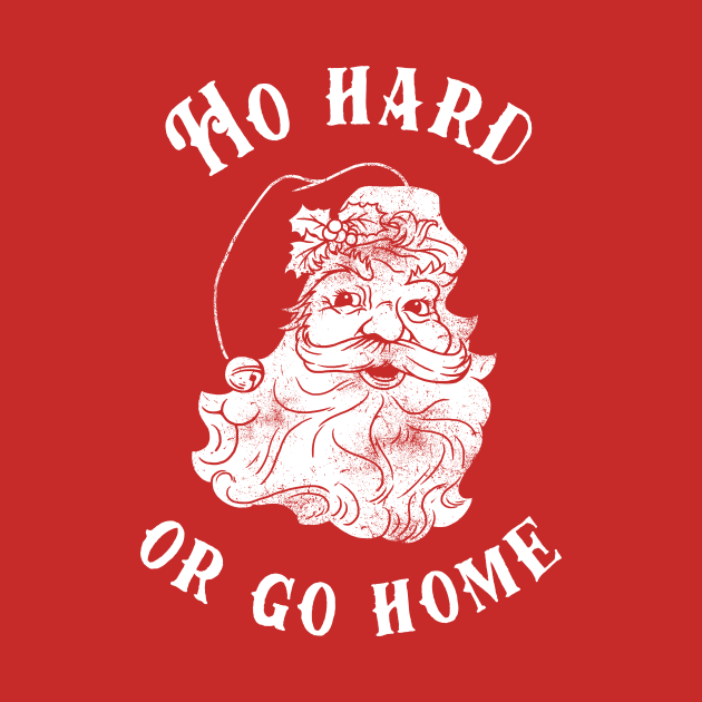 Ho Hard Or Go Home by dumbshirts