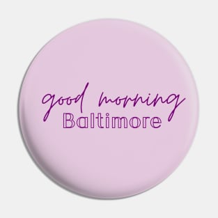 Good Morning Baltimore Pin