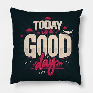 TODAY IS A GOOD DAY Pillow