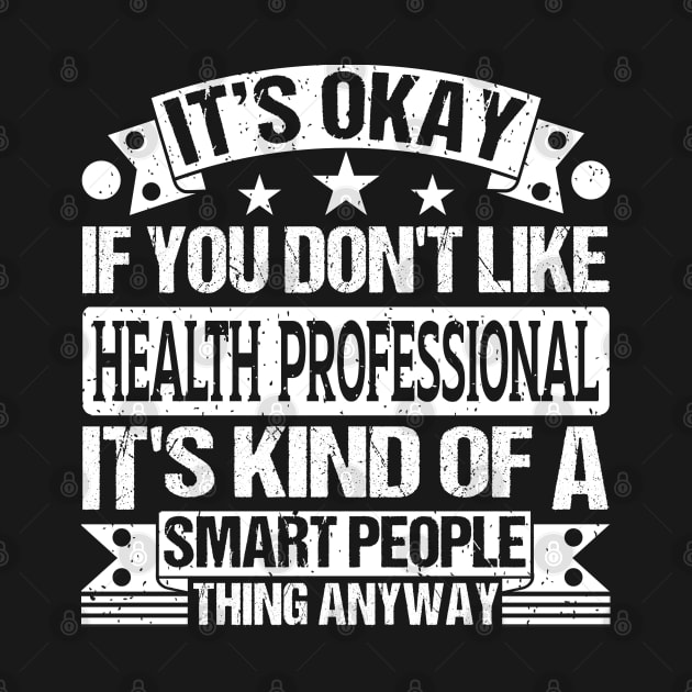 It's Okay If You Don't Like Health Professional It's Kind Of A Smart People Thing Anyway Health Professional Lover by Benzii-shop 