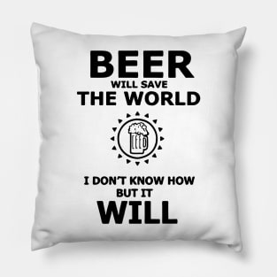 Beer Will Save The World, I Dont Know How But It Will Pillow