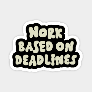 Work Based On Deadlines Magnet