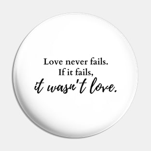 Love never fails. If it fails, it wasn’t love Pin