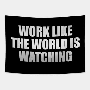 Work like the world is watching Tapestry