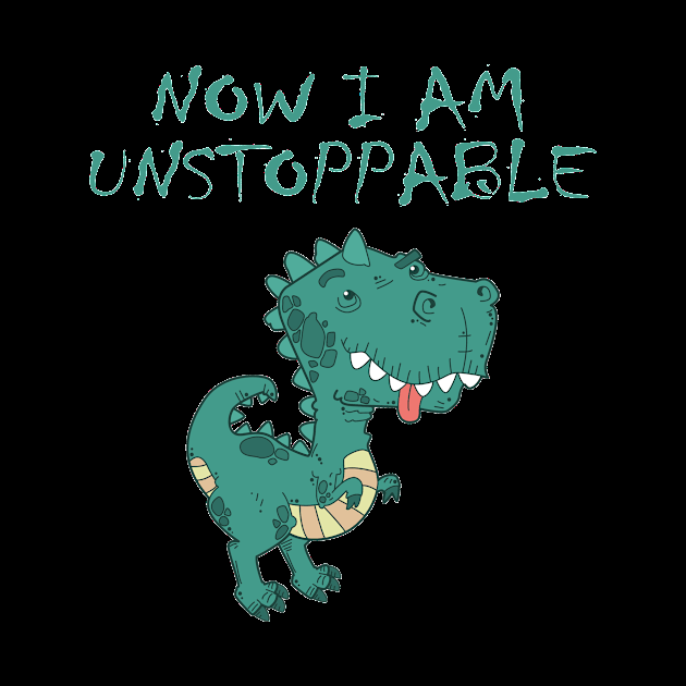 Now I Am Unstoppable Funny T Rex by againstthelogic