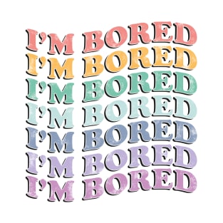 I'm bored! T-Shirt