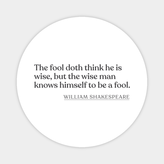 William Shakespeare The Fool Doth Think He Is Wise But The Wise Man Knows Himself To Be A Fool William Shakespeare Magnet Teepublic