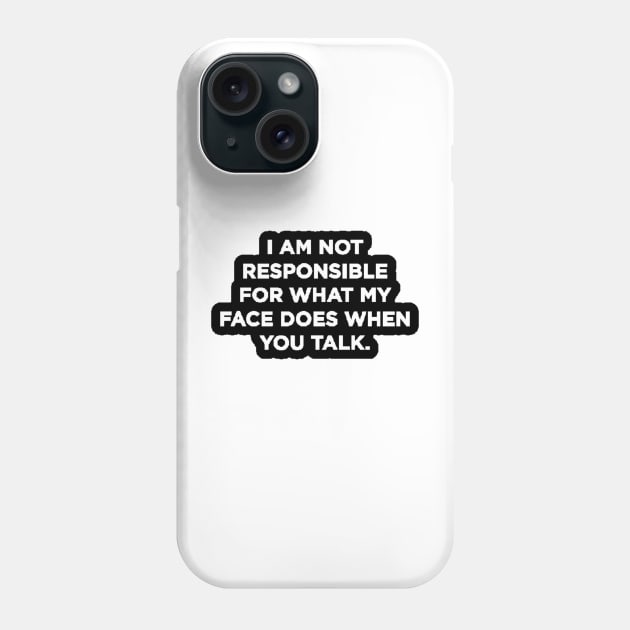 I'm Not Responsible For What My Face Does When You Talk Phone Case by nour-trend