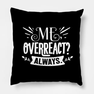 Me, Overreact? Always Pillow