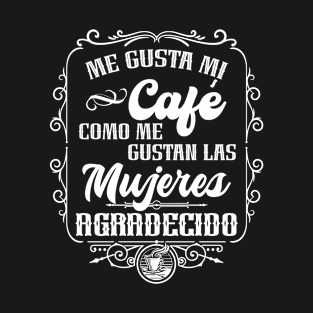 Me gusta mi cafe como me gustan las mujeres -AGRADECIDO T-Shirt