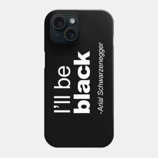 I'll be black - Arial Schwarzenegger funny quote I'll be back pun Phone Case