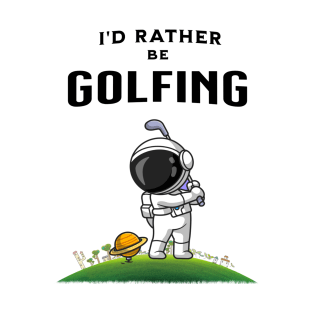 I'd rather be golfing funny astronaut golfer T-Shirt