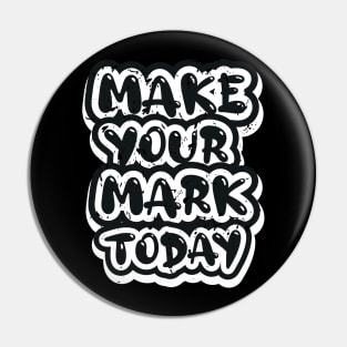 Make Your Mark Today Pin