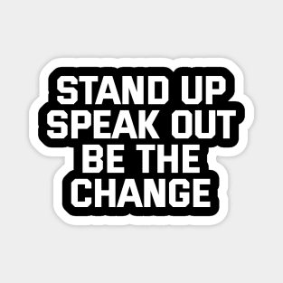 Stand Up Speak Out Be The Change Magnet