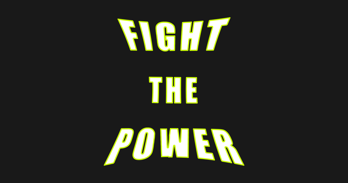 FIGHT THE POWER Fight The Power TShirt TeePublic