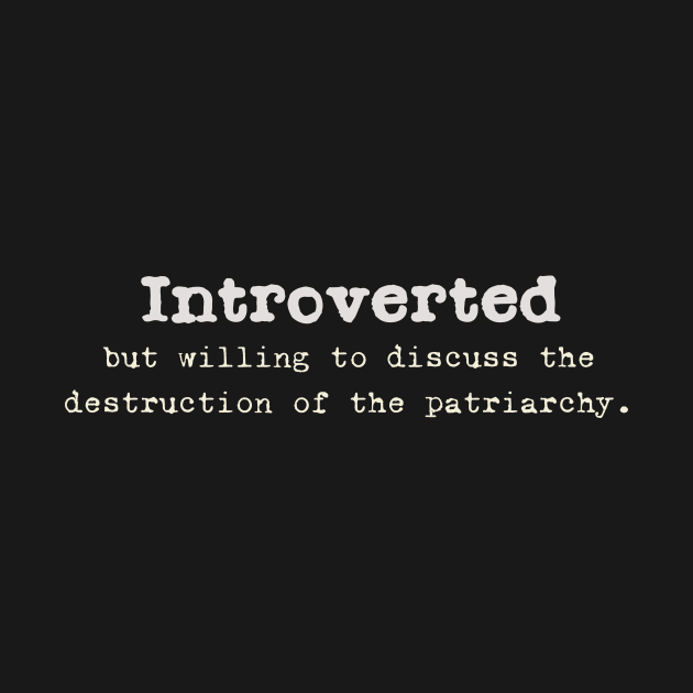 Introverted but willing to discuss the destruction of the patriarchy. by Arte of Wyrd Studio