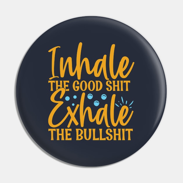 Inhale the good shit exhale the bullshit - funny Pin by Syntax Wear